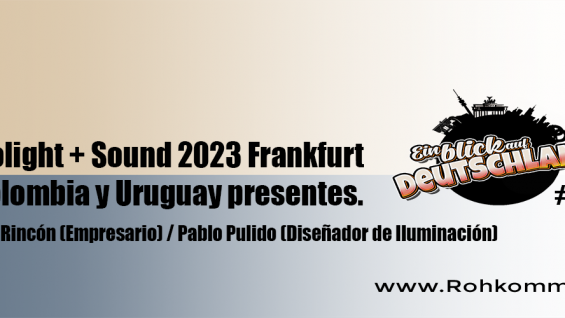 Ein blick auf Deutschland #18 – Prolight + Sound 2023 Frankfurt , Colombia y Uruguay presentes.